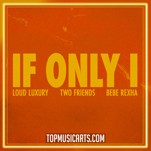 Loud Luxury x Two Friends feat. Bebe Rexha - If Only I Ableton Remake (Pop House)