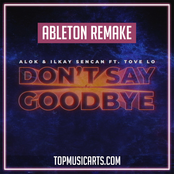 ALOK & Ilkay Sencan (feat. Tove Lo) - Don't Say Goodbye Ableton Remake (Pop House)