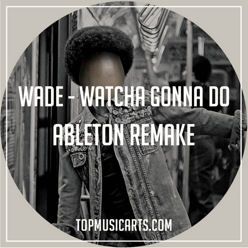 Wade - Watcha gonna do Ableton Live 9 Remake (Tech House Template)