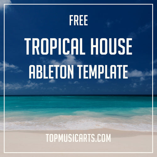 Free Tropical House Ableton Template | Top Music Arts