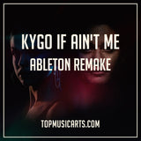 Kygo Ableton Remake If Ain't Me